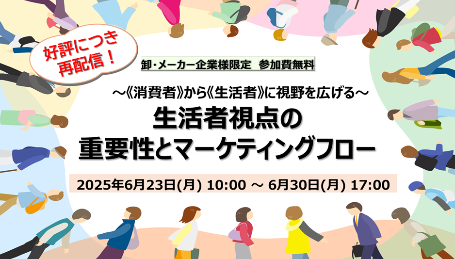 【再配信】無料オンラインセミナー「生活者視点の重要性とマーケティングフロー」6/23~6/30