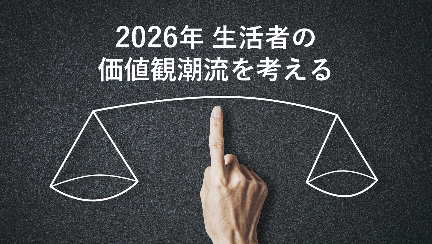 不確実性の高い社会に適応するために　2026年の生活者の潮流を捉える